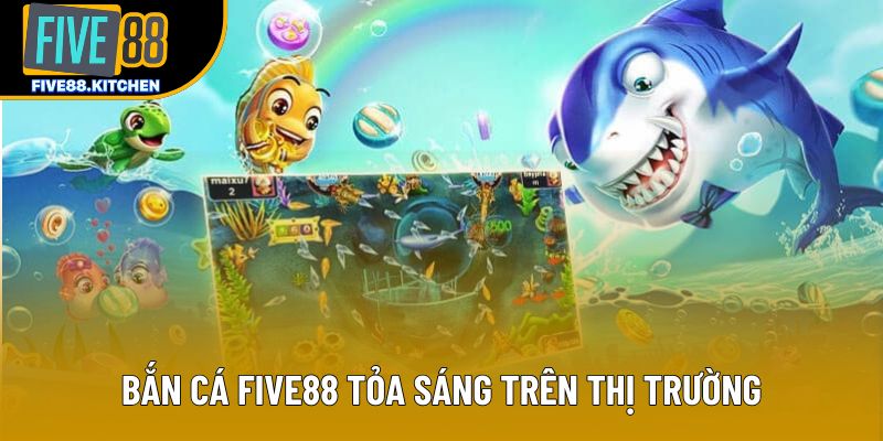 Bắn cá Five88 tỏa sáng trên thị trường Bắn cá Five88 tỏa sáng trên thị trường