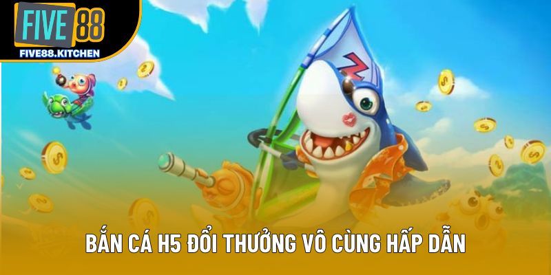 Bắn cá H5 đổi thưởng vô cùng hấp dẫn Bắn cá H5 đổi thưởng vô cùng hấp dẫn