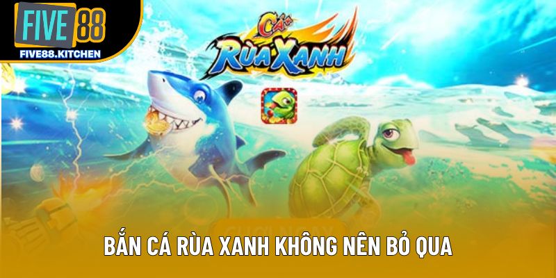 Bắn cá rùa xanh không nên bỏ qua