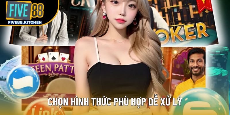 Chọn hình thức phù hợp dễ xử lý Chọn hình thức phù hợp dễ xử lý