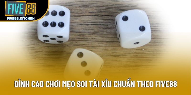 Đỉnh cao chơi mẹo soi tài xỉu chuẩn theo Five88