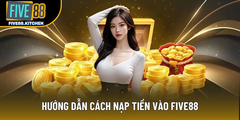 Hướng dẫn cách nạp tiền vào Five88