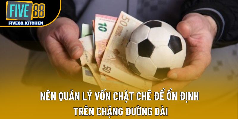 Nên quản lý vốn chặt chẽ để ổn định trên chặng đường dài Nên quản lý vốn chặt chẽ để ổn định trên chặng đường dài
