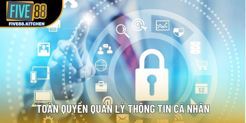 Toàn quyền quản lý thông tin cá nhân