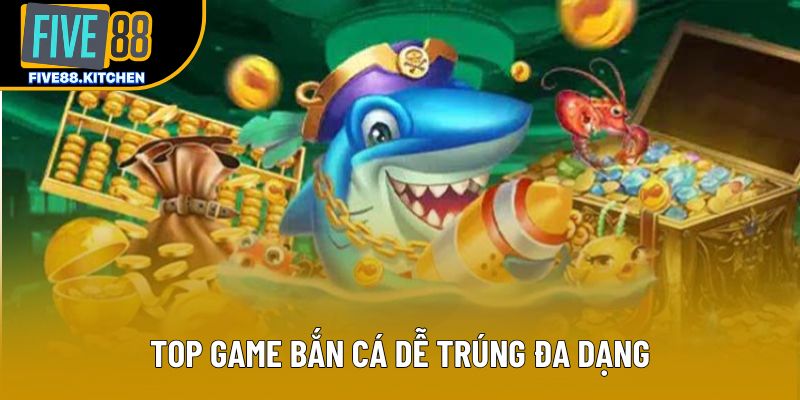 Top game bắn cá dễ trúng đa dạng