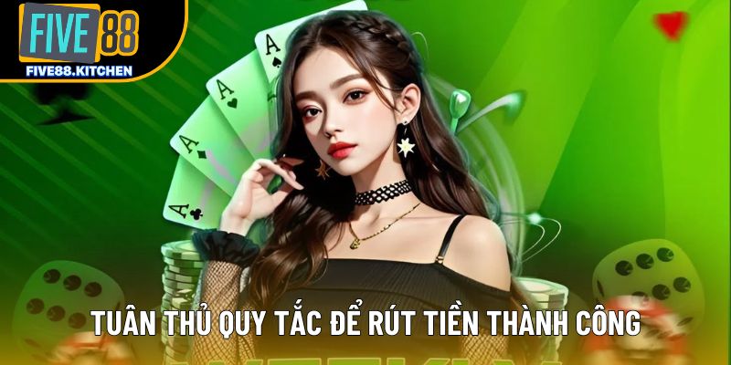 Tuân thủ quy tắc để rút tiền thành công Tuân thủ quy tắc để rút tiền thành công