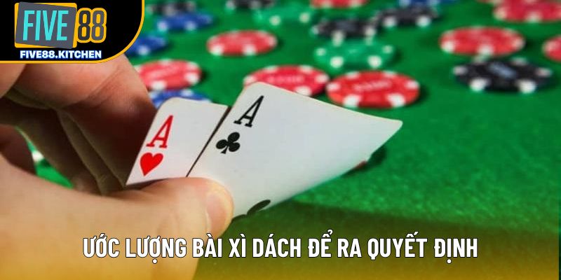 Ước lượng bài xì dách để ra quyết định Ước lượng bài xì dách để ra quyết định