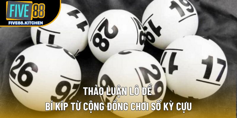 Thảo Luận Lô Đề - Bí Kíp Từ Cộng Đồng Chơi Số Kỳ Cựu